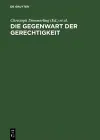 Die Gegenwart Der Gerechtigkeit Diskurse Zwischen Recht, Praktischer Philosophie Und Politik cover