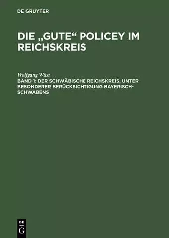 Die gute Policey im Reichskreis, Bd. 1, Der Schwäbische Reichskreis, unter besonderer Berücksichtigung Bayerisch-Schwabens cover