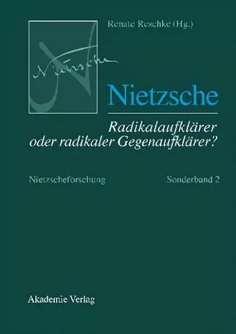 Nietzscheforschung, Sonderband 2, Nietzsche - Radikalaufklärer oder radikaler Gegenaufklärer? cover