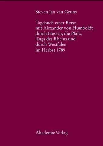 Steven Jan Van Geuns. Tagebuch Einer Reise Mit Alexander Von Humboldt Durch Hessen, Die Pfalz, Längs Des Rheins Und Durch Westfalen Im Herbst 1789 cover