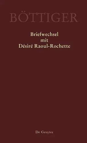 Karl August Böttiger – Briefwechsel mit Désiré Raoul-Rochette cover