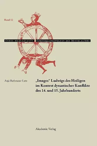 Images Ludwigs Des Heiligen Im Kontext Dynastischer Konflikte Des 14. Und 15. Jahrhunderts cover