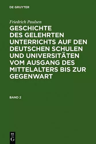 Friedrich Paulsen: Geschichte Des Gelehrten Unterrichts Auf Den Deutschen Schulen Und Universitäten Vom Ausgang Des Mittelalters Bis Zur Gegenwart. Band 2 cover