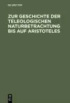 Zur Geschichte Der Teleologischen Naturbetrachtung Bis Auf Aristoteles cover