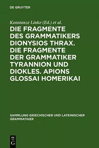 Die Fragmente Des Grammatikers Dionysios Thrax. Die Fragmente Der Grammatiker Tyrannion Und Diokles. Apions Glossai Homerikai cover