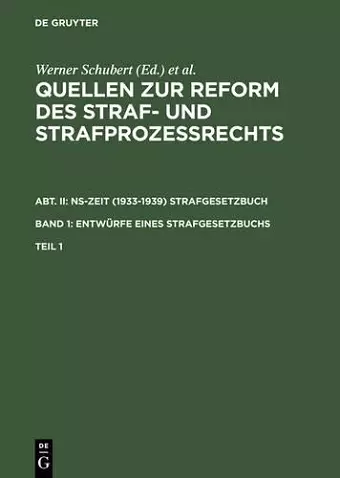 Quellen Zur Reform Des Straf- Und Strafprozeßrechts. Abt. II: Ns-Zeit (1933-1939) Strafgesetzbuch. Band 1: Entwürfe Eines Strafgesetzbuchs. Teil 1 cover