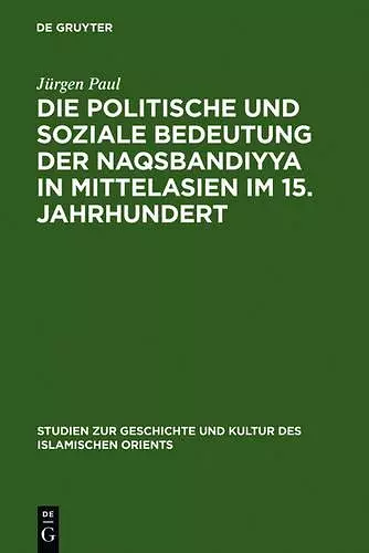 Die Politische Und Soziale Bedeutung Der Naqsbandiyya in Mittelasien Im 15. Jahrhundert cover