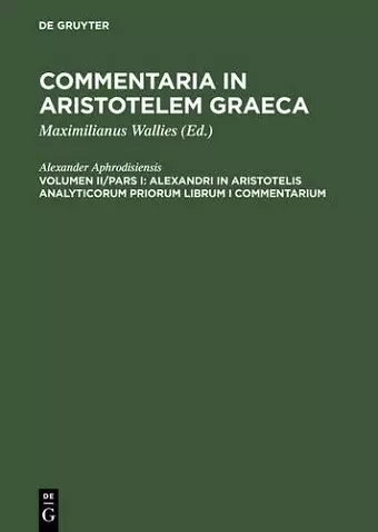 Alexandri in Aristotelis analyticorum priorum librum I commentarium cover