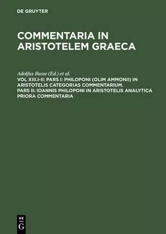 Pars I: Philoponi (olim Ammonii) in Aristotelis Categorias commentarium. Pars II: Ioannis Philoponi in Aristotelis analytica priora commentaria cover