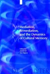 Mediation, Remediation, and the Dynamics of Cultural Memory cover