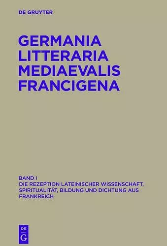 Germania Litteraria Mediaevalis Francigena, Band 1, Die Rezeption lateinischer Wissenschaft, Spiritualität, Bildung und Dichtung aus Frankreich cover