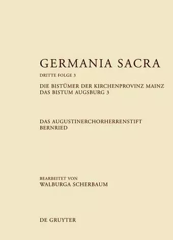 Germania Sacra, Band 3, Die Bistümer der Kirchenprovinz Mainz. Das Bistum Augsburg 3. Das Augustinerchorherrenstift Bernried cover