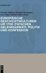 Europaische Geschichtskulturen Um 1700 Zwischen Gelehrsamkeit, Politik Und Konfession cover