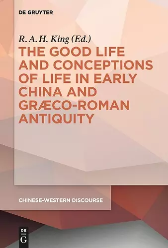 The Good Life and Conceptions of Life in Early China and Graeco-Roman Antiquity cover