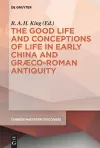 The Good Life and Conceptions of Life in Early China and Graeco-Roman Antiquity cover