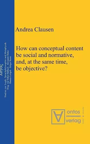 How can conceptual content be social and normative, and, at the same time, be objective? cover