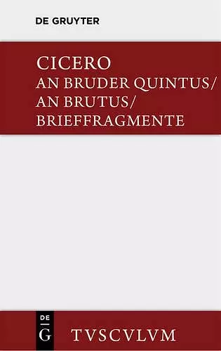 An Bruder Quintus. an Brutus. Brieffragmente / Epistulae Ad Quintum Fratrem. Epistulae Ad Brutum. Fragmenta Epistularum. Accedit Q. Tulli Ciceronis Commentariolum Petitionis. cover