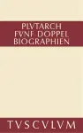 Fünf Doppelbiographien. Teil 1: Alexandros Und Caesar. Aristeides Und Marcus Cato. Perikles Und Fabius Maximus. Teil 2: Gaius Marius Und Alkibiades. Demosthenes Und Cicero. Anhang cover