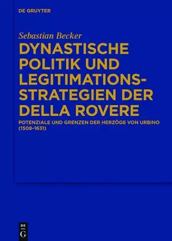 Dynastische Politik und Legitimationsstrategien der della Rovere cover