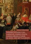 Perspektivenwechsel: Sammler, Sammlungen, Sammlungskulturen in Wien und Mitteleuropa cover