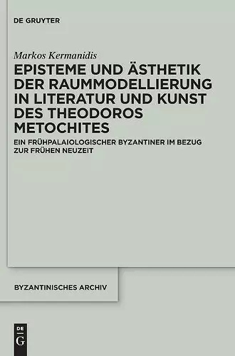Episteme und Ästhetik der Raummodellierung in Literatur und Kunst des Theodoros Metochites cover