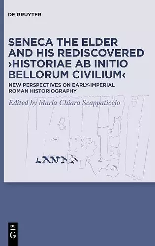 Seneca the Elder and His Rediscovered ›Historiae ab initio bellorum civilium‹ cover