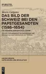 Das Bild Der Schweiz Bei Den Papstgesandten (1586-1654) cover