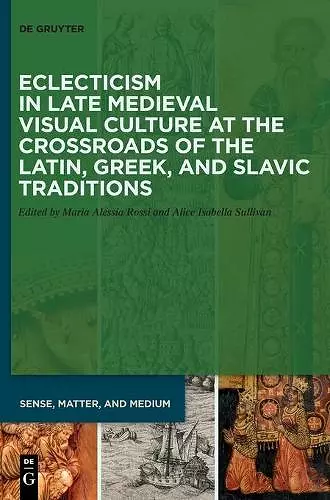 Eclecticism in Late Medieval Visual Culture at the Crossroads of the Latin, Greek, and Slavic Traditions cover