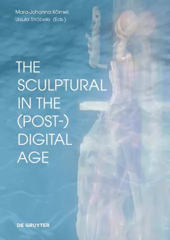 The Sculptural in the (Post-)Digital Age cover