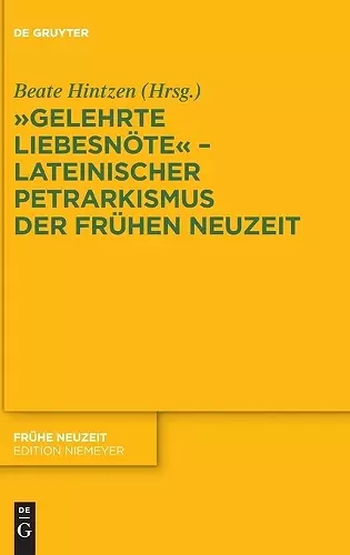 Gelehrte Liebesnöte - Lateinischer Petrarkismus der Frühen Neuzeit cover