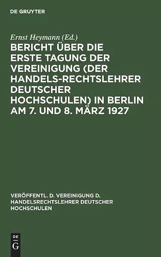 Bericht Über Die Erste Tagung Der Vereinigung (Der Handelsrechtslehrer Deutscher Hochschulen) in Berlin Am 7. Und 8. März 1927 cover