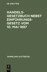 Handelsgesetzbuch nebst Einführungsgesetz Vom 10. Mai 1897 cover