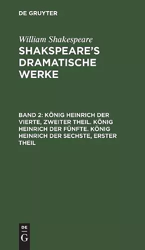 König Heinrich Der Vierte, Zweiter Theil. König Heinrich Der Fünfte. König Heinrich Der Sechste, Erster Theil cover