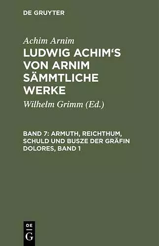 Ludwig Achim's von Arnim sämmtliche Werke, Band 7, Armuth, Reichthum, Schuld und Busze der Gräfin Dolores, Band 1 cover