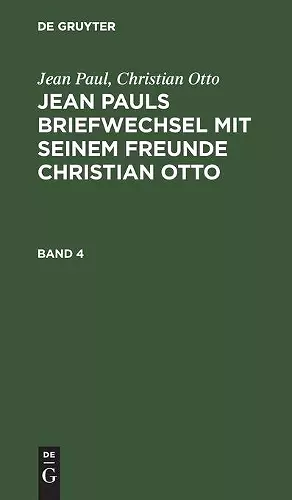 Jean Paul; Christian Otto: Jean Pauls Briefwechsel Mit Seinem Freunde Christian Otto. Band 4 cover