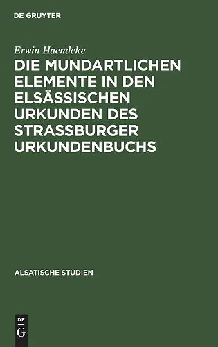 Die Mundartlichen Elemente in Den Elsässischen Urkunden Des Strassburger Urkundenbuchs cover
