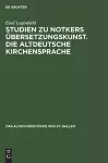 Studien Zu Notkers Übersetzungskunst. Die Altdeutsche Kirchensprache cover