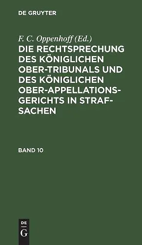 Die Rechtsprechung Des Königlichen Ober-Tribunals Und Des Königlichen Ober-Appellations-Gerichts in Straf-Sachen. Band 10 cover