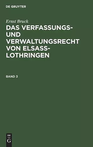 Ernst Bruck: Das Verfassungs- Und Verwaltungsrecht Von Elsass-Lothringen. Band 3 cover