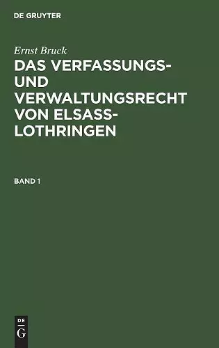 Ernst Bruck: Das Verfassungs- Und Verwaltungsrecht Von Elsass-Lothringen. Band 1 cover