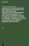 Albrecht Von Wallenstein: Albrechts Von Wallenstein, Des Herzogs Von Friedland Und Mecklenburg, Ungedruckte, Eigenhändige Vertrauliche Briefe Und Amtliche Schreiben Aus Den Jahren 1627 Bis 1634 an Arnim (V. Arnimb), Aldringer, Gallas, Piccolomini Und... cover