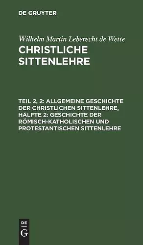 Allgemeine Geschichte Der Christlichen Sittenlehre, Hälfte 2: Geschichte Der Römisch-Katholischen Und Protestantischen Sittenlehre cover