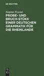 Probe- Und Bruch-Stükk Einer Deutschen Grammatik Für Die Rheinlande cover