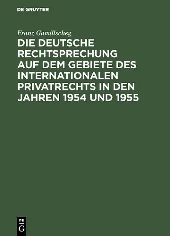 Die Deutsche Rechtsprechung Auf Dem Gebiete Des Internationalen Privatrechts in Den Jahren 1954 Und 1955 cover