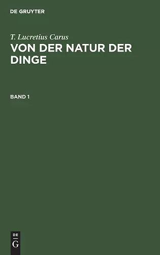 T. Lucretius Carus: Von Der Natur Der Dinge. Band 1 cover
