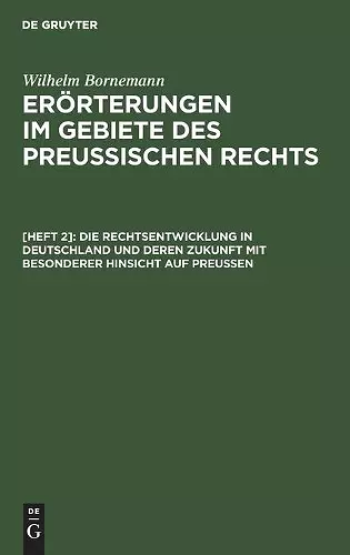 Die Rechtsentwicklung in Deutschland Und Deren Zukunft Mit Besonderer Hinsicht Auf Preußen cover