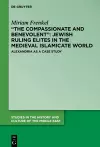 “The Compassionate and Benevolent”: Jewish Ruling Elites in the Medieval Islamicate World cover
