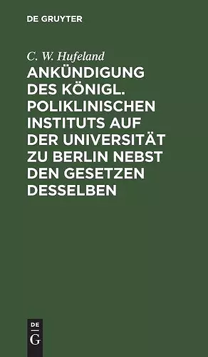 Ankündigung Des Königl. Poliklinischen Instituts Auf Der Universität Zu Berlin Nebst Den Gesetzen Desselben cover