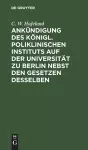 Ankündigung Des Königl. Poliklinischen Instituts Auf Der Universität Zu Berlin Nebst Den Gesetzen Desselben cover