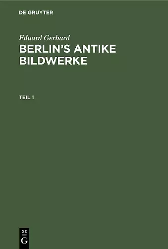 Eduard Gerhard: Berlin’s antike Bildwerke. Teil 1 cover